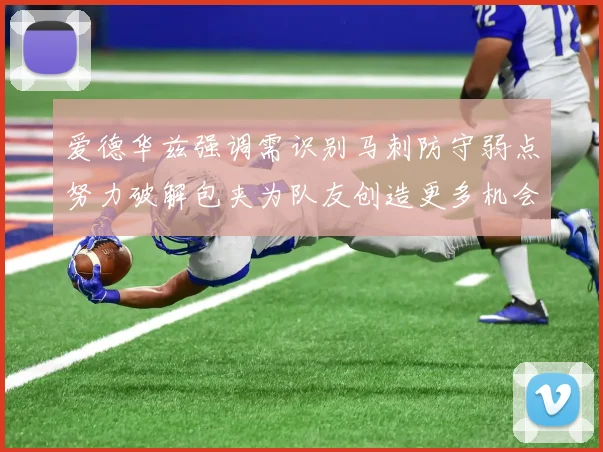 爱德华兹强调需识别马刺防守弱点努力破解包夹为队友创造更多机会
