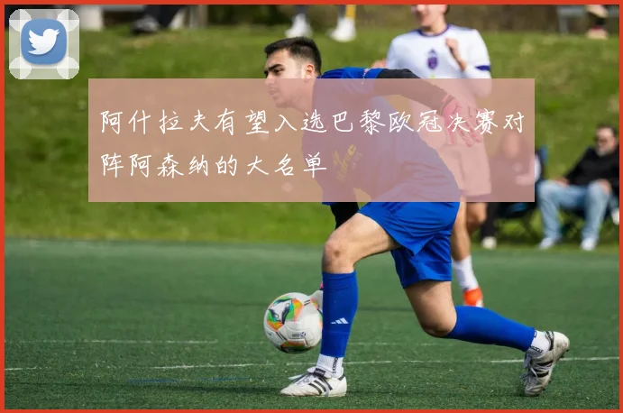 阿什拉夫有望入选巴黎欧冠决赛对阵阿森纳的大名单